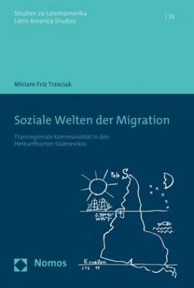 Soziale Welten der Migration: Transregionale Kommunalität in den Herkunftsorten Südmexikos (Studien Zu Lateinamerika U Latin America Studies, Band 33)