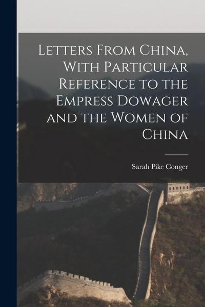 Letters From China, With Particular Reference to the Empress Dowager and the Women of China