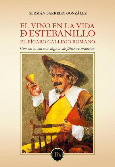 El vino en la vida de Estebanillo : el pícaro gallego romano : con otros sucesos dignos de felice recordación