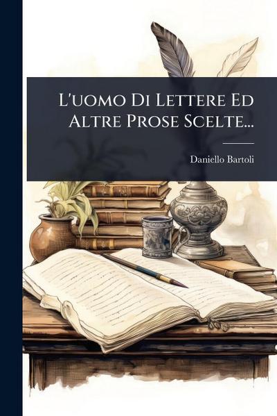 L’uomo Di Lettere Ed Altre Prose Scelte...