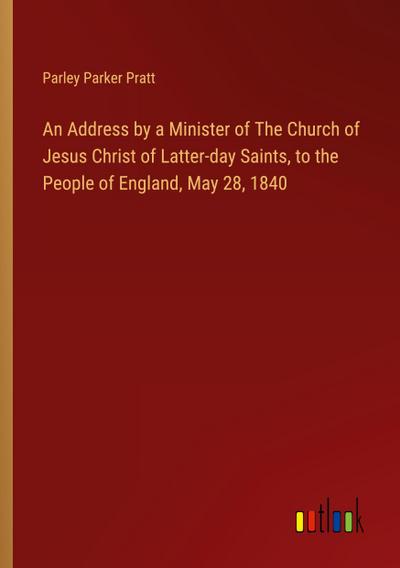 An Address by a Minister of The Church of Jesus Christ of Latter-day Saints, to the People of England, May 28, 1840