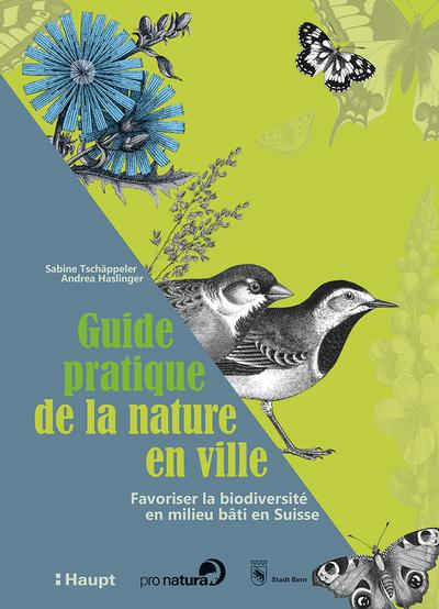 Guide pratique de la nature en ville: Favoriser la biodiversité en millieu bâti en Suisse