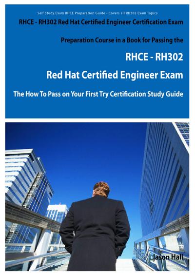 RHCE - RH302 Red Hat Certified Engineer Certification Exam Preparation Course in a Book for Passing the RHCE - RH302 Red Hat Certified Engineer Exam - The How To Pass on Your First Try Certification Study Guide