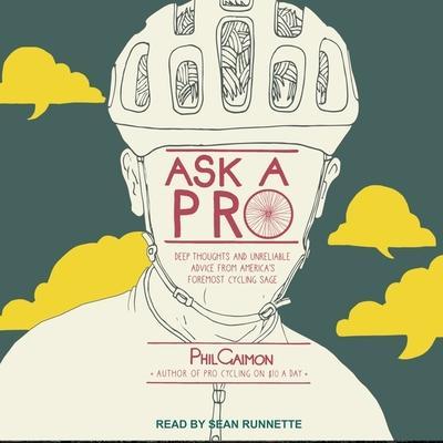 Ask a Pro Lib/E: Deep Thoughts and Unreliable Advice from America’s Foremost Cycling Sage