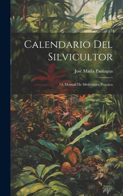 Calendario Del Silvicultor; O, Manual De Silvicultura Practica