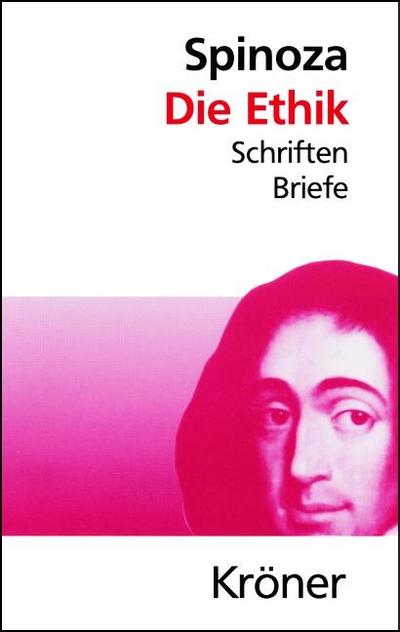 Die Ethik: Schriften, Briefe (Kröners Taschenausgaben (KTA))