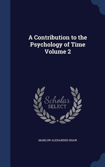 A Contribution to the Psychology of Time Volume 2