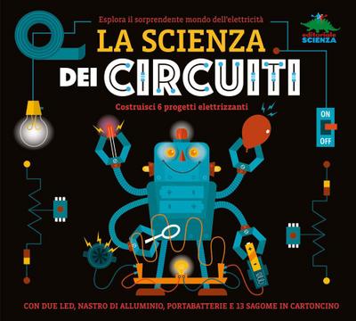 La scienza dei circuiti. Esplora il sorprendente mondo dell’elettricità