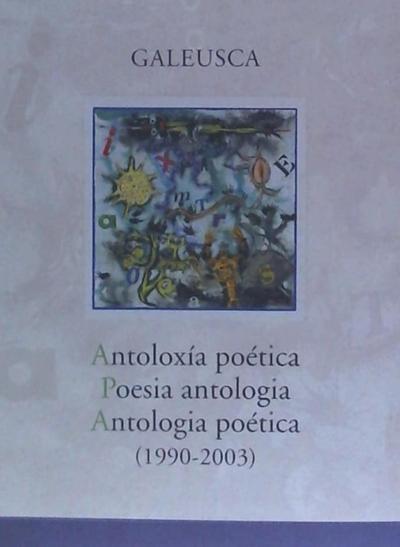Antoloxía poética : (1990-2003) = Poesía antológica = Antología poètica