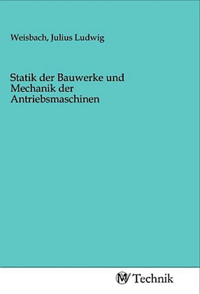 Statik der Bauwerke und Mechanik der Antriebsmaschinen