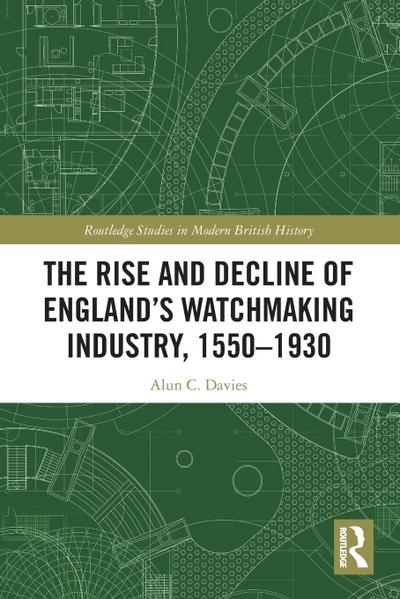 The Rise and Decline of England’s Watchmaking Industry, 1550-1930