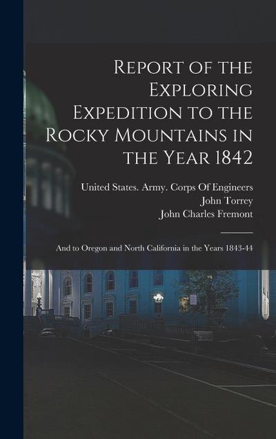 Report of the Exploring Expedition to the Rocky Mountains in the Year 1842: And to Oregon and North California in the Years 1843-44
