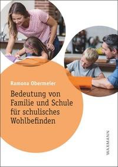 Bedeutung von Familie und Schule für schulisches Wohlbefinden: Dissertationsschrift (Internationale Hochschulschriften, 691)
