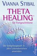 Theta Healing für Fortgeschrittene: Die Schöpfungskraft in allen Lebensbereichen anwenden