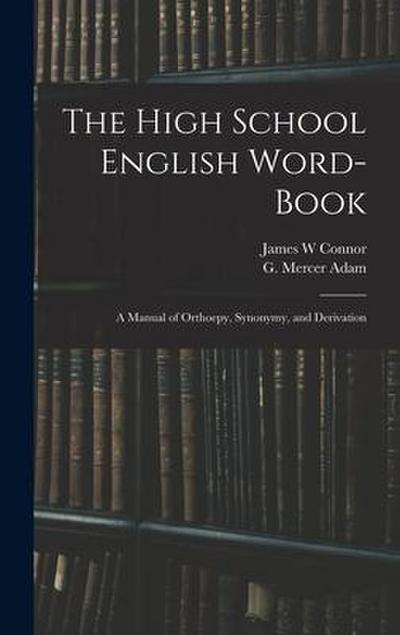 The High School English Word-book: a Manual of Orthoepy, Synonymy, and Derivation