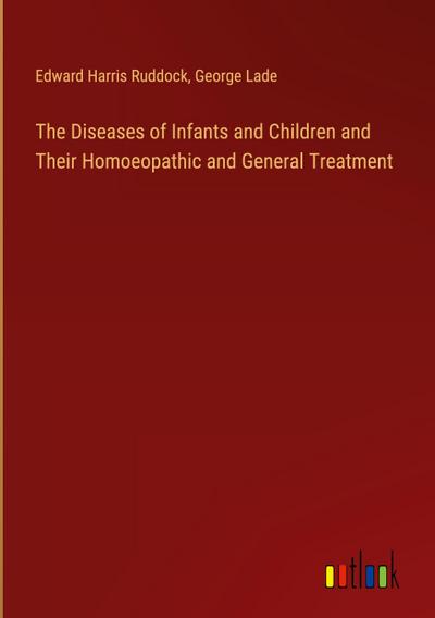 The Diseases of Infants and Children and Their Homoeopathic and General Treatment