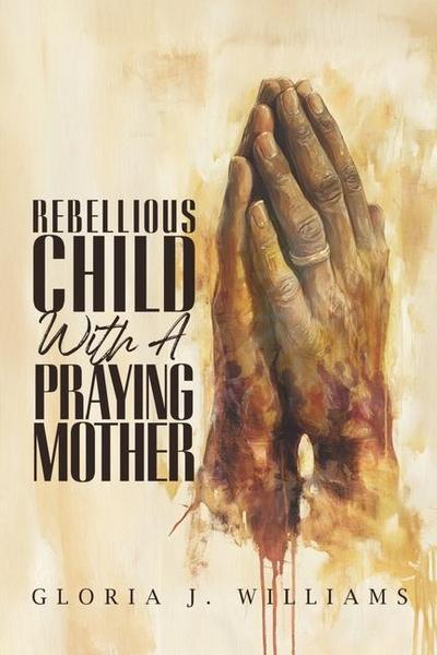 Rebellious Child with a Praying Mother