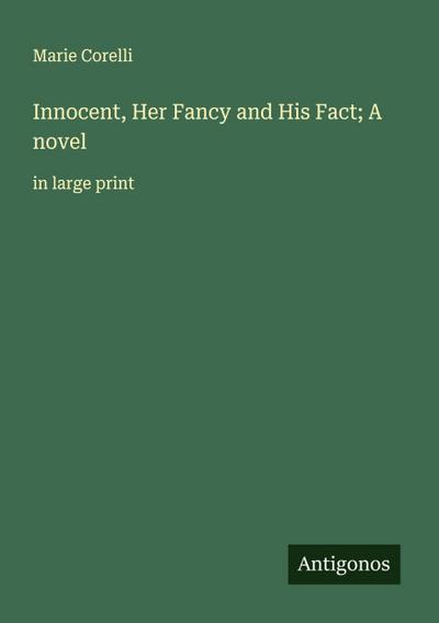 Innocent, Her Fancy and His Fact; A novel
