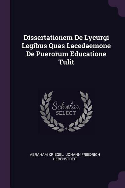 Dissertationem De Lycurgi Legibus Quas Lacedaemone De Puerorum Educatione Tulit