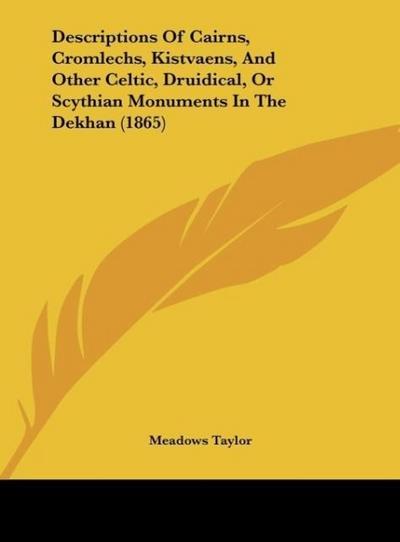 Descriptions Of Cairns, Cromlechs, Kistvaens, And Other Celtic, Druidical, Or Scythian Monuments In The Dekhan (1865)