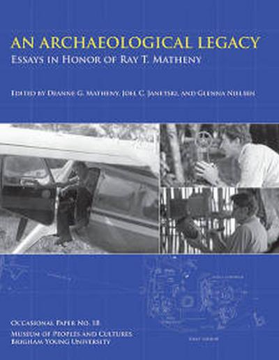 An Archaeological Legacy, Op No. 18: Essays in Honor of Ray T. Matheny