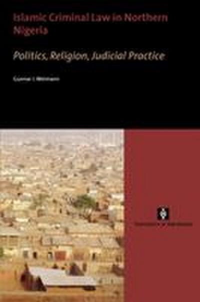 Islamic Criminal Law in Northern Nigeria: Politics, Religion, Judicial Practice (UvA Proefschriften) - Gunnar J. Weimann
