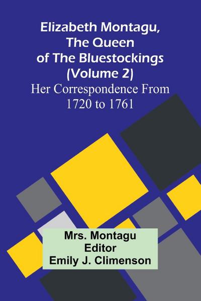 Elizabeth Montagu, The Queen Of The Bluestockings (Volume 2) Her Correspondence From 1720 To 1761