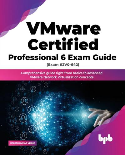 VMware Certified Professional 6 Exam Guide (Exam #2V0-642): Comprehensive Guide Right from Basics to Advanced VMware Network Virtualization Concepts (English Edition)