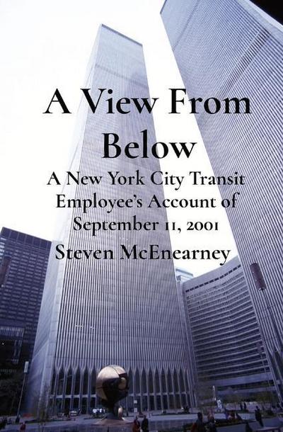 A View From Below: A New York City Transit Employee’s Account of September 11, 2001