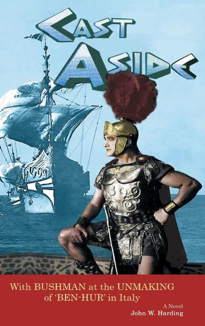 Cast Aside - With Bushman at the Unmaking of ’Ben-Hur’ in Italy (hardback)