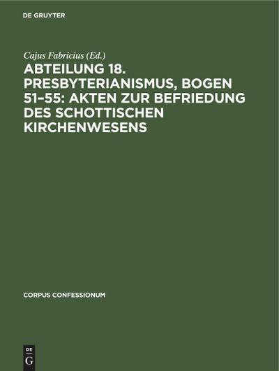 Abteilung 18. Presbyterianismus, Bogen 51-55: Akten zur Befriedung des schottischen Kirchenwesens
