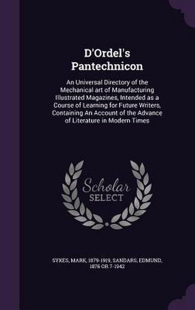 D’Ordel’s Pantechnicon: An Universal Directory of the Mechanical art of Manufacturing Illustrated Magazines, Intended as a Course of Learning