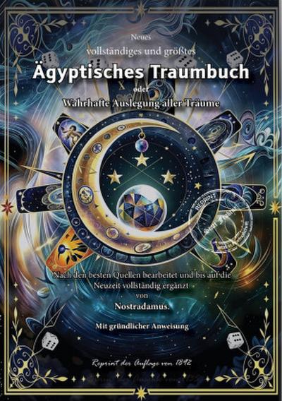 Neues vollständiges und größtes Ägyptisches Traumbuch oder Wahrhafte Auslegung aller Träume Nach den besten Quellen bearbeitet und bis auf die Neuzeit vollständig ergänzt von Nostradamus