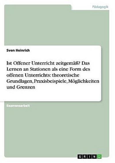 Ist Offener Unterricht zeitgemäß? Das Lernen an Stationen als eine Form des offenen Unterrichts: theoretische Grundlagen, Praxisbeispiele, Möglichkeiten und Grenzen