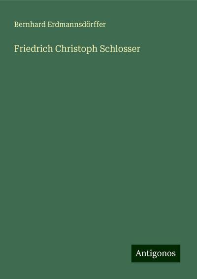 Erdmannsdörffer, B: Friedrich Christoph Schlosser