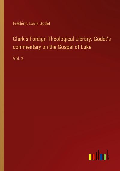 Clark’s Foreign Theological Library. Godet’s commentary on the Gospel of Luke