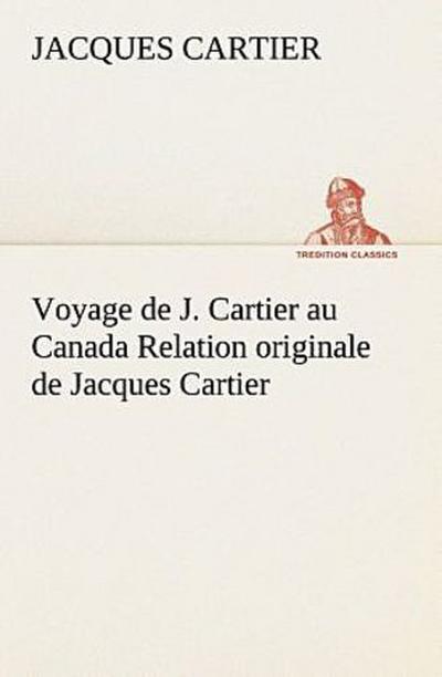 Voyage de J. Cartier au Canada Relation originale de Jacques Cartier