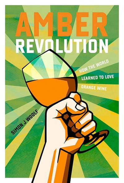 Amber Revolution: How the World Learned to Love Orange Wine