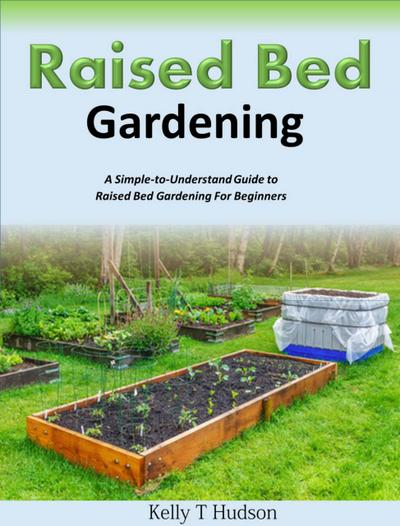 Raised Bed Gardening  A Simple-to-Understand Guide to Raised Bed Gardening For Beginners