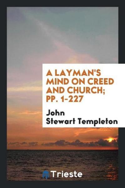 A Layman’s Mind on Creed and Church; pp. 1-227