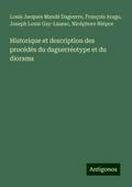 Historique et description des procédés du daguerréotype et du diorama