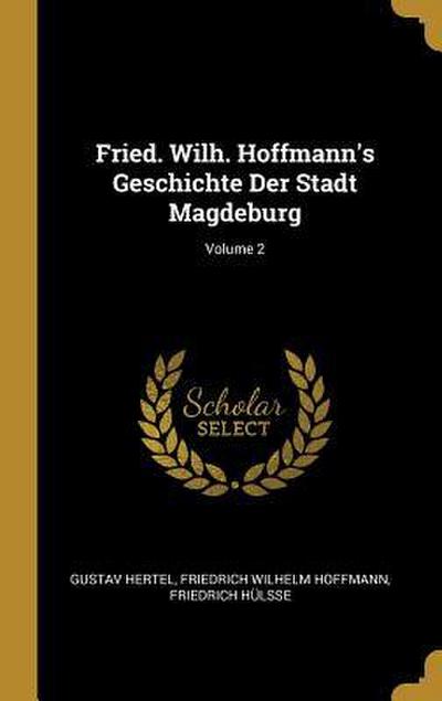 Fried. Wilh. Hoffmann’s Geschichte Der Stadt Magdeburg; Volume 2