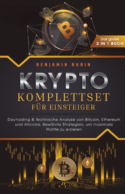 Krypto Komplettset für Einsteiger - Das große 2 in 1 Buch: Daytrading & Technische Analyse von Bitcoin, Ethereum und Altcoins. Bewährte Strategien, um maximale Profite zu erzielen