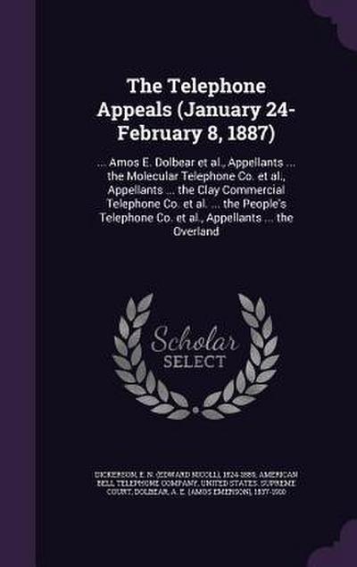 The Telephone Appeals (January 24-February 8, 1887): ... Amos E. Dolbear et al., Appellants ... the Molecular Telephone Co. et al., Appellants ... the