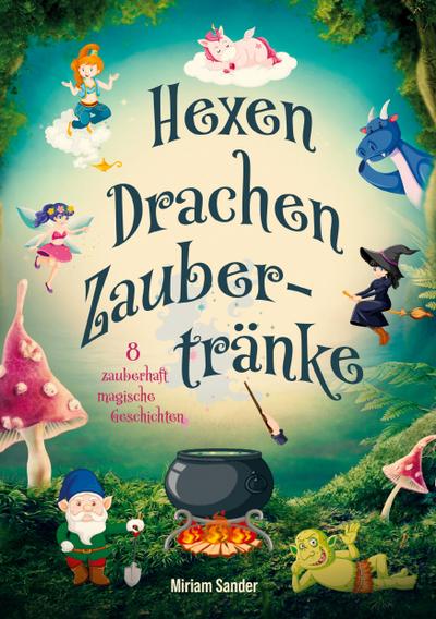 Hexen, Drachen und Zaubertränke - Fantastische Geschichten voller Magie, Mut und Freundschaft