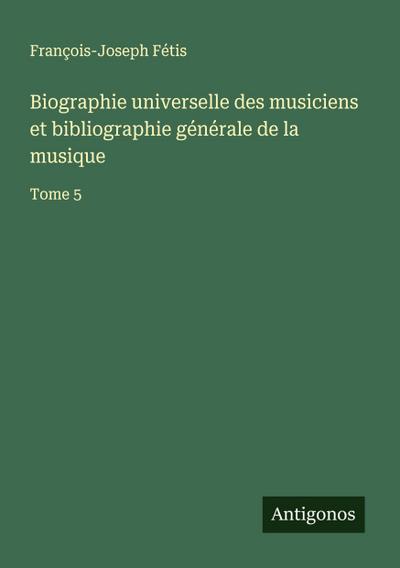Biographie universelle des musiciens et bibliographie générale de la musique