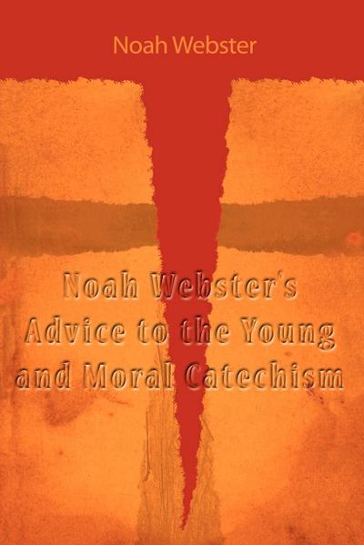 Noah Webster’s Advice to the Young and Moral Catechism