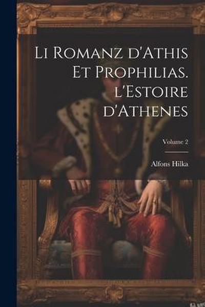Li romanz d’Athis et Prophilias. l’Estoire d’Athenes; Volume 2