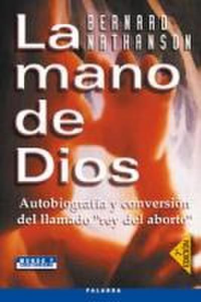 La mano de Dios : autobiografía y conversión del "Rey del Aborto"