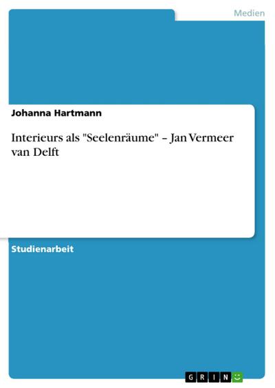 Interieurs als "Seelenräume" - Jan Vermeer van Delft